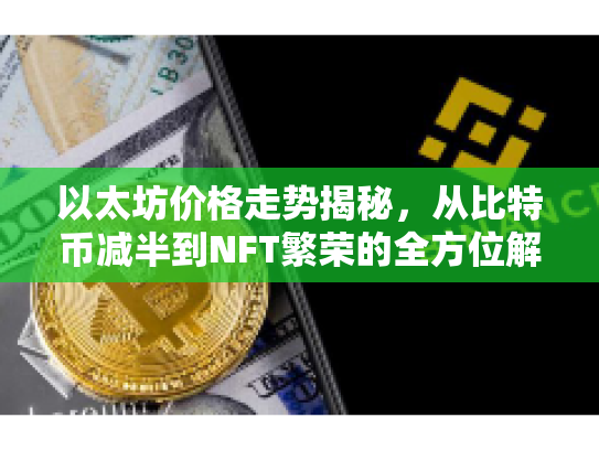 以太坊价格走势揭秘,从比特币减半到NFT繁荣的全方位解析 以太坊价格走势揭秘,从比特币减半到NFT繁荣的全方位解析