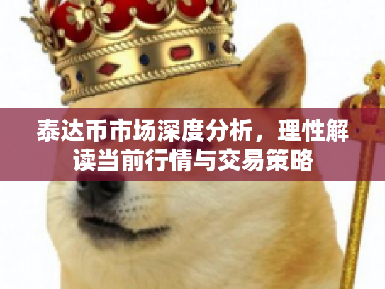 泰达币市场深度分析，理性解读当前行情与交易策略