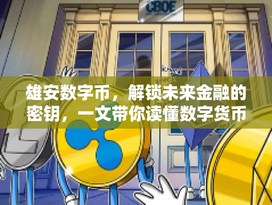 雄安数字币，解锁未来金融的密钥，一文带你读懂数字货币全解析