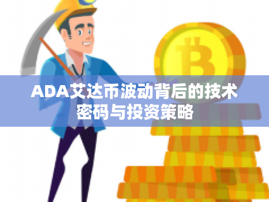 ADA艾达币波动背后的技术密码与投资策略 ADA艾达币波动背后的技术密码与投资策略