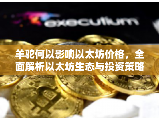 羊驼何以影响以太坊价格，全面解析以太坊生态与投资策略