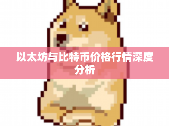 以太坊与比特币价格行情深度分析 以太坊与比特币价格行情深度分析