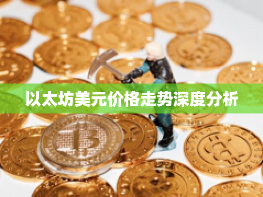 以太坊美元价格走势深度分析 以太坊美元价格走势深度分析