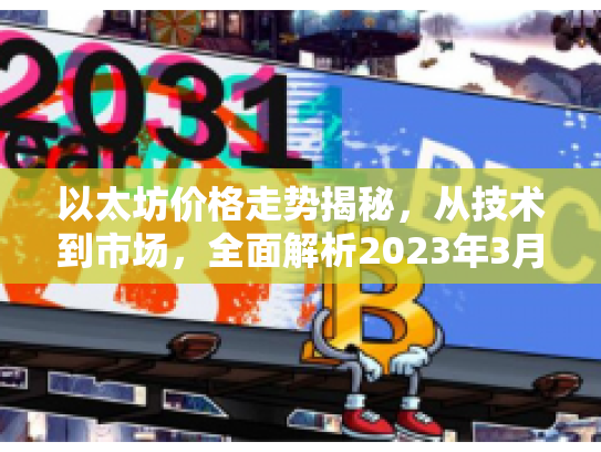 以太坊价格走势揭秘,从技术到市场,全面解析2023年3月以太坊价值与风险 以太坊价格走势揭秘,从技术到市场,全面解析2023年3月以太坊价值与风险