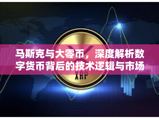 马斯克与大零币，深度解析数字货币背后的技术逻辑与市场机遇