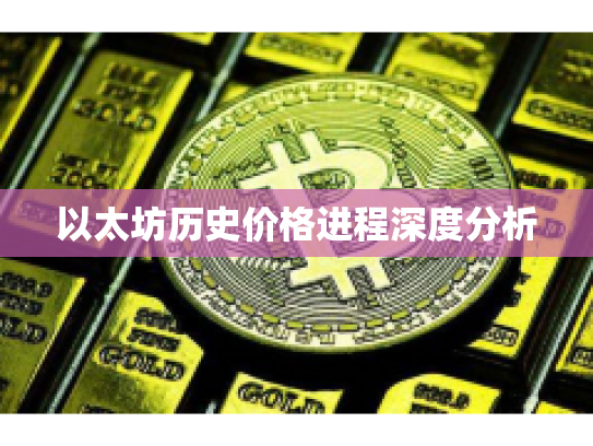 以太坊历史价格进程深度分析 以太坊历史价格进程深度分析