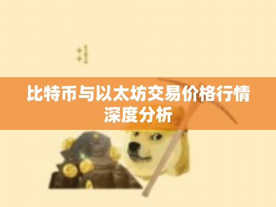 比特币与以太坊交易价格行情深度分析