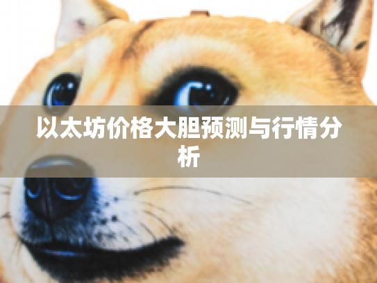 以太坊价格大胆预测与行情分析 以太坊价格大胆预测与行情分析