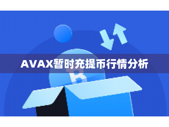 AVAX暂时充提币行情分析 AVAX暂时充提币行情分析