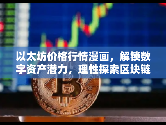 以太坊价格行情漫画，解锁数字资产潜力，理性探索区块链世界