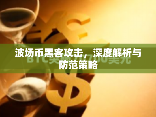 波场币黑客攻击,深度解析与防范策略 波场币黑客攻击,深度解析与防范策略
