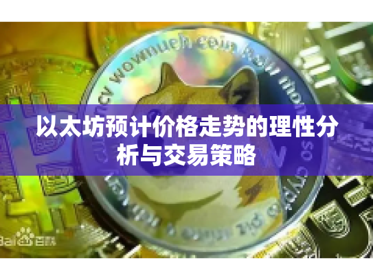 以太坊预计价格走势的理性分析与交易策略