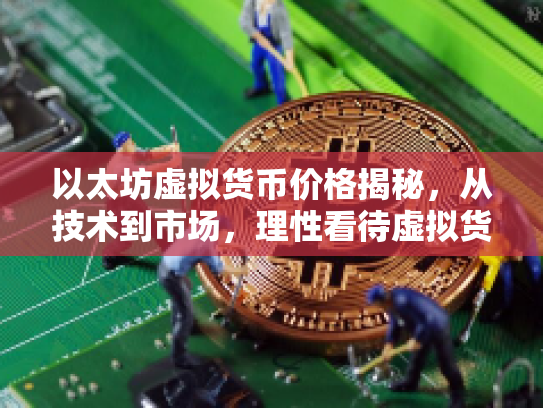 以太坊虚拟货币价格揭秘，从技术到市场，理性看待虚拟货币的机遇与风险