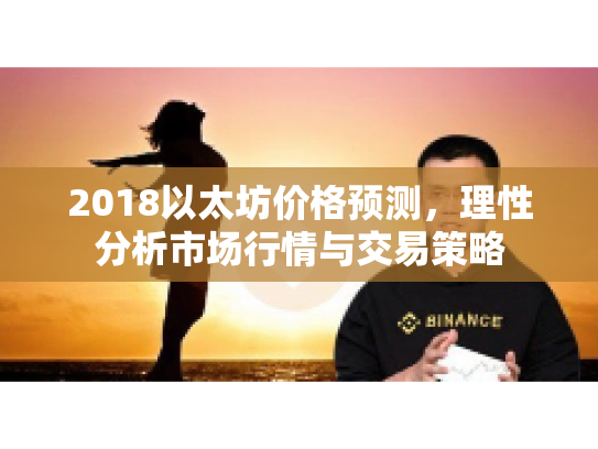 2018以太坊价格预测,理性分析市场行情与交易策略 2018以太坊价格预测,理性分析市场行情与交易策略