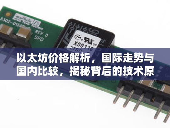 以太坊价格解析，国际走势与国内比较，揭秘背后的技术原理与投资机遇