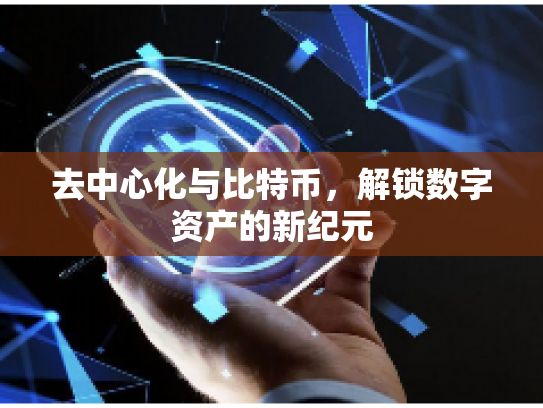 去中心化与比特币,解锁数字资产的新纪元 去中心化与比特币,解锁数字资产的新纪元