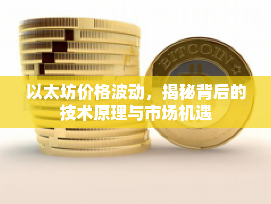 以太坊价格波动，揭秘背后的技术原理与市场机遇