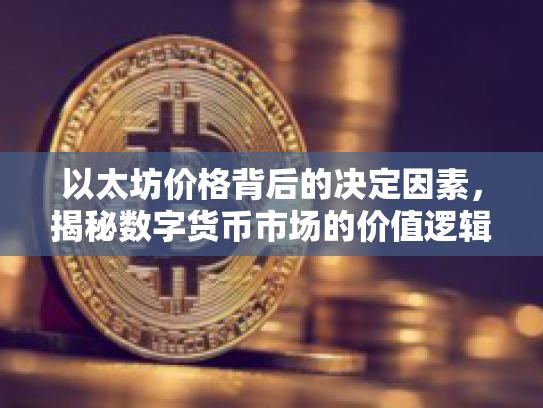以太坊价格背后的决定因素,揭秘数字货币市场的价值逻辑 以太坊价格背后的决定因素,揭秘数字货币市场的价值逻辑