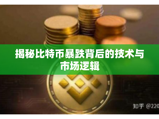 揭秘比特币暴跌背后的技术与市场逻辑 揭秘比特币暴跌背后的技术与市场逻辑