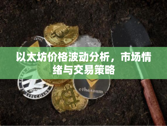 以太坊价格波动分析，市场情绪与交易策略