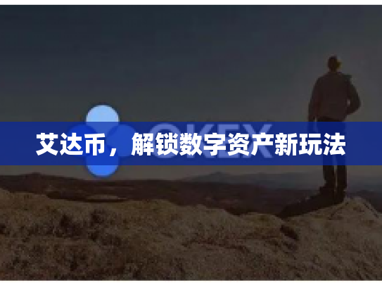 艾达币,解锁数字资产新玩法 艾达币,解锁数字资产新玩法