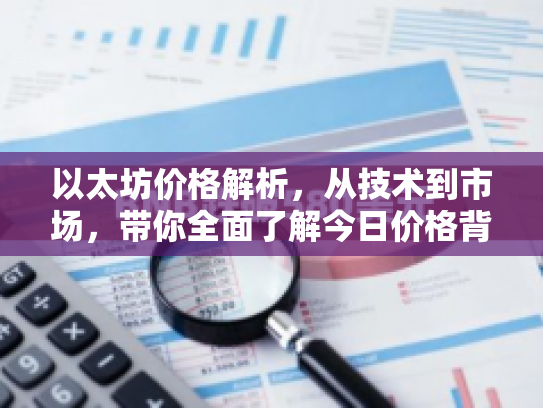 以太坊价格解析,从技术到市场,带你全面了解今日价格背后的知识 以太坊价格解析,从技术到市场,带你全面了解今日价格背后的知识