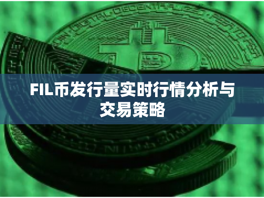 FIL币发行量实时行情分析与交易策略 FIL币发行量实时行情分析与交易策略