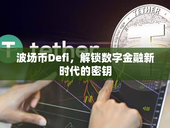 波场币Defi，解锁数字金融新时代的密钥