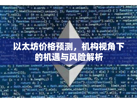以太坊价格预测，机构视角下的机遇与风险解析