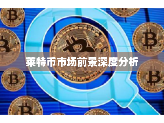 莱特币市场前景深度分析