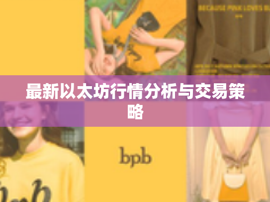 最新以太坊行情分析与交易策略 最新以太坊行情分析与交易策略