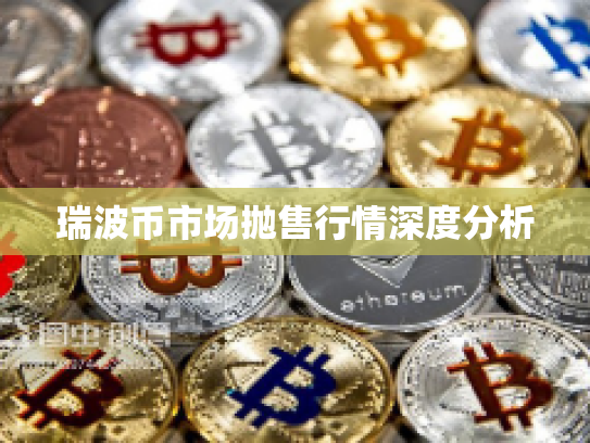瑞波币市场抛售行情深度分析