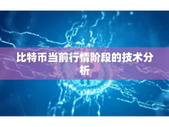 比特币当前行情阶段的技术分析