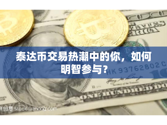 泰达币交易热潮中的你，如何明智参与？