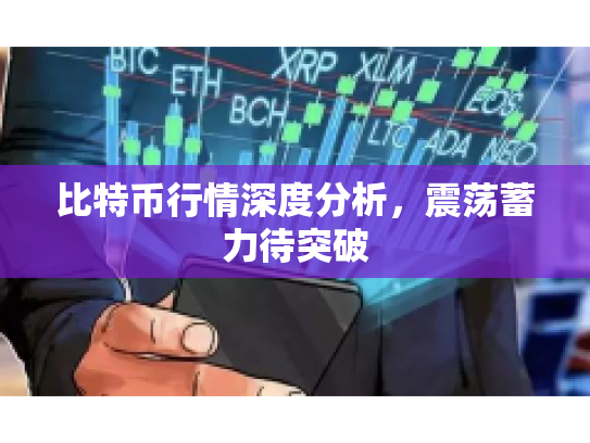 比特币行情深度分析,震荡蓄力待突破 比特币行情深度分析,震荡蓄力待突破