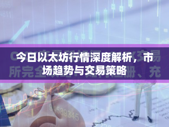今日以太坊行情深度解析，市场趋势与交易策略