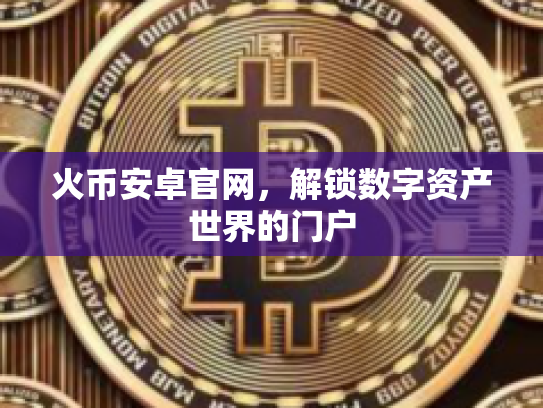 火币安卓官网，解锁数字资产世界的门户