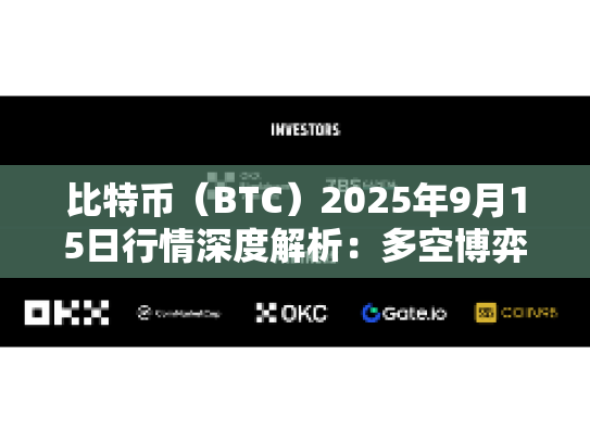 比特币（BTC）2025年9月15日行情深度解析：多空博弈下的关键节点与策略选择