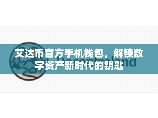 艾达币官方手机钱包,解锁数字资产新时代的钥匙 艾达币官方手机钱包,解锁数字资产新时代的钥匙