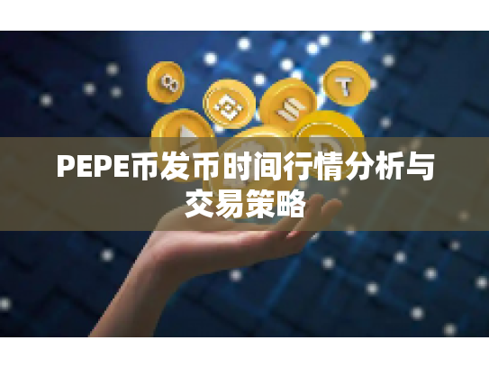 PEPE币发币时间行情分析与交易策略 PEPE币发币时间行情分析与交易策略