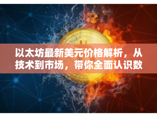 以太坊最新美元价格解析,从技术到市场,带你全面认识数字资产 以太坊最新美元价格解析,从技术到市场,带你全面认识数字资产
