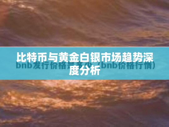 比特币与黄金白银市场趋势深度分析