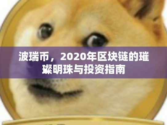 波瑞币,2020年区块链的璀璨明珠与投资指南 波瑞币,2020年区块链的璀璨明珠与投资指南