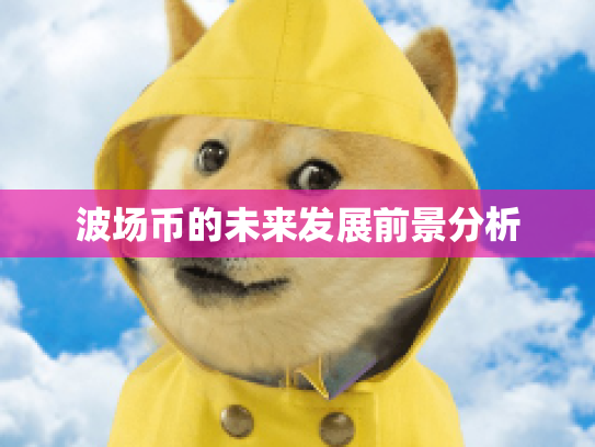 波场币的未来发展前景分析 波场币的未来发展前景分析