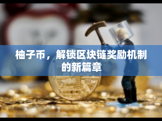 柚子币，解锁区块链奖励机制的新篇章
