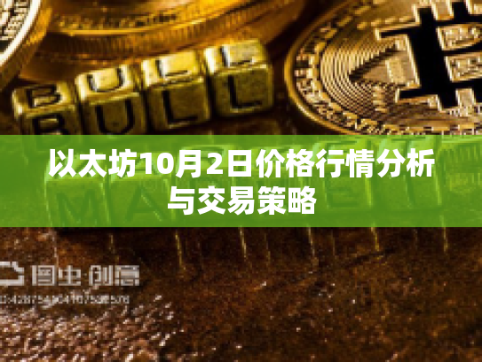 以太坊10月2日价格行情分析与交易策略 以太坊10月2日价格行情分析与交易策略
