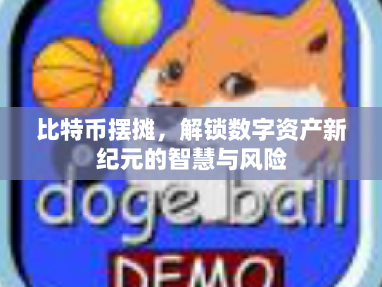 比特币摆摊,解锁数字资产新纪元的智慧与风险 比特币摆摊,解锁数字资产新纪元的智慧与风险