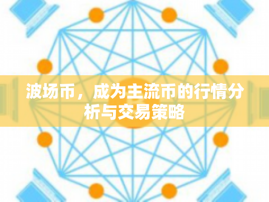 波场币,成为主流币的行情分析与交易策略 波场币,成为主流币的行情分析与交易策略