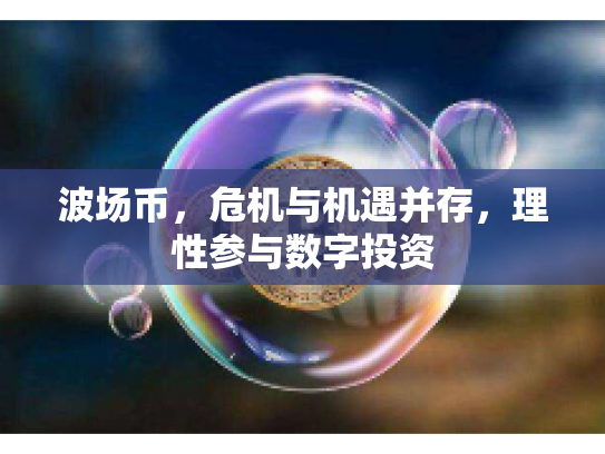 波场币,危机与机遇并存,理性参与数字投资 波场币,危机与机遇并存,理性参与数字投资
