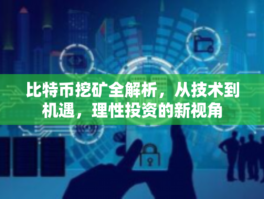 比特币挖矿全解析，从技术到机遇，理性投资的新视角